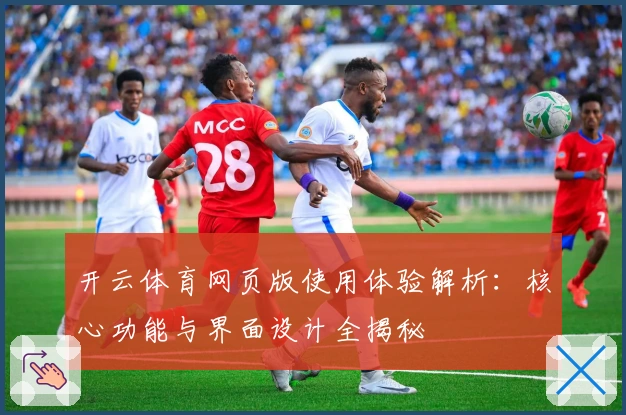 开云体育网页版使用体验解析:核心功能与界面设计全揭秘