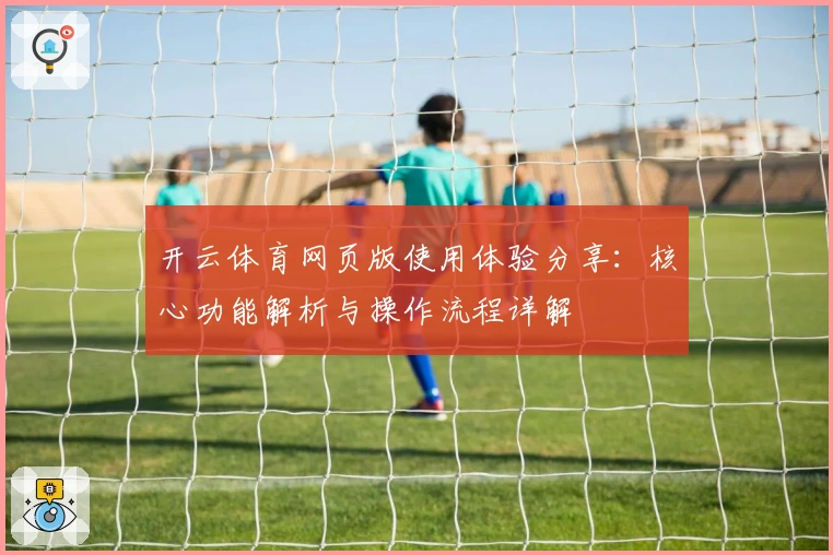 开云体育网页版使用体验分享：核心功能解析与操作流程详解