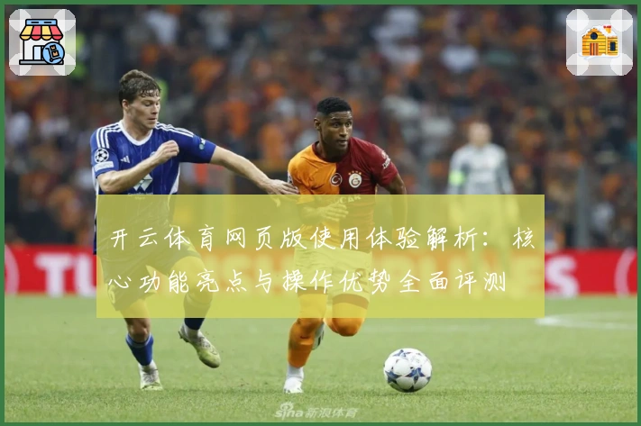 开云体育网页版使用体验解析：核心功能亮点与操作优势全面评测