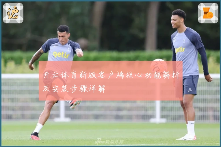 开云体育新版客户端核心功能解析及安装步骤详解